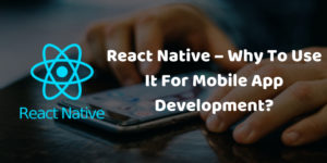 React Native – Why To Use It For Mobile App Development_