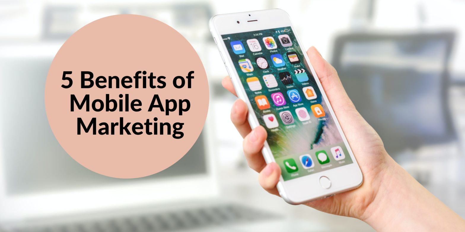 5 Benefits of Mobile App Marketing