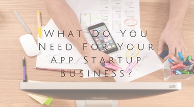 What Do You Need For Your App Startup Business?